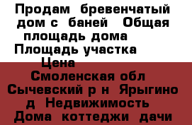 Продам  бревенчатый дом с  баней › Общая площадь дома ­ 49 › Площадь участка ­ 20 › Цена ­ 1 000 000 - Смоленская обл., Сычевский р-н, Ярыгино д. Недвижимость » Дома, коттеджи, дачи продажа   